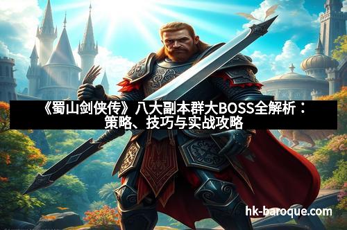 《蜀山剑侠传》八大副本群大BOSS全解析：策略、技巧与实战攻略
